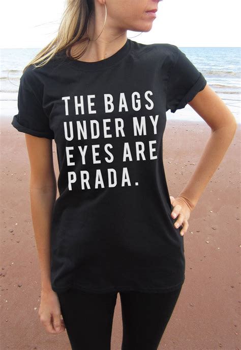 t shirt the bag under my eyes are prada|The Bags Under My Eyes Are Prada T.